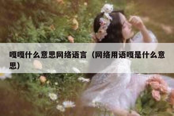 嘎嘎什么意思网络语言（网络用语嘎是什么意思） 第1张