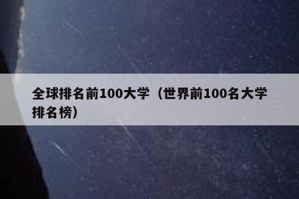 全球排名前100大学（世界前100名大学排名榜） 第1张