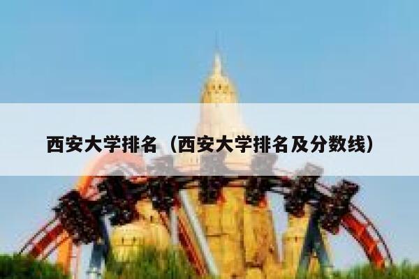 西安大学排名（西安大学排名及分数线）限行