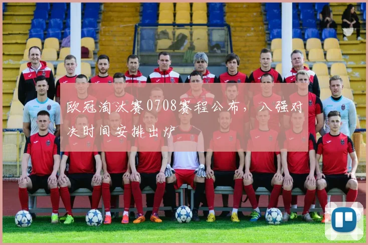 欧冠淘汰赛0708赛程公布,八强对决时间安排出炉