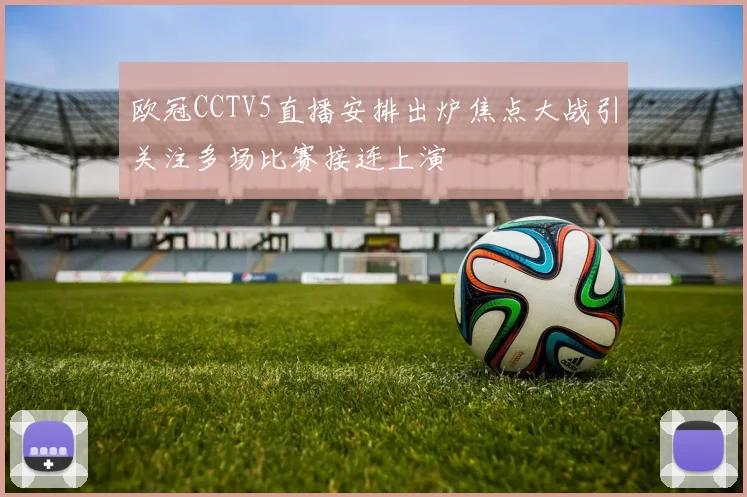 欧冠CCTV5直播安排出炉焦点大战引关注多场比赛接连上演