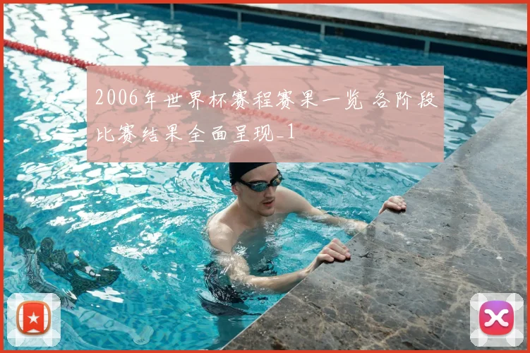 2006年世界杯赛程赛果一览 各阶段比赛结果全面呈现_1