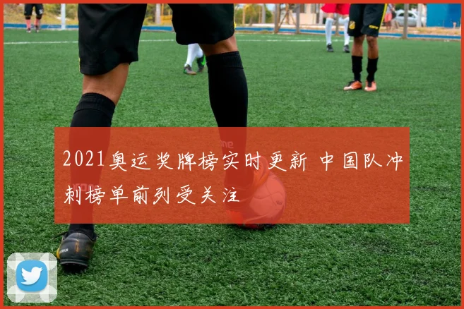 2021奥运奖牌榜实时更新 中国队冲刺榜单前列受关注