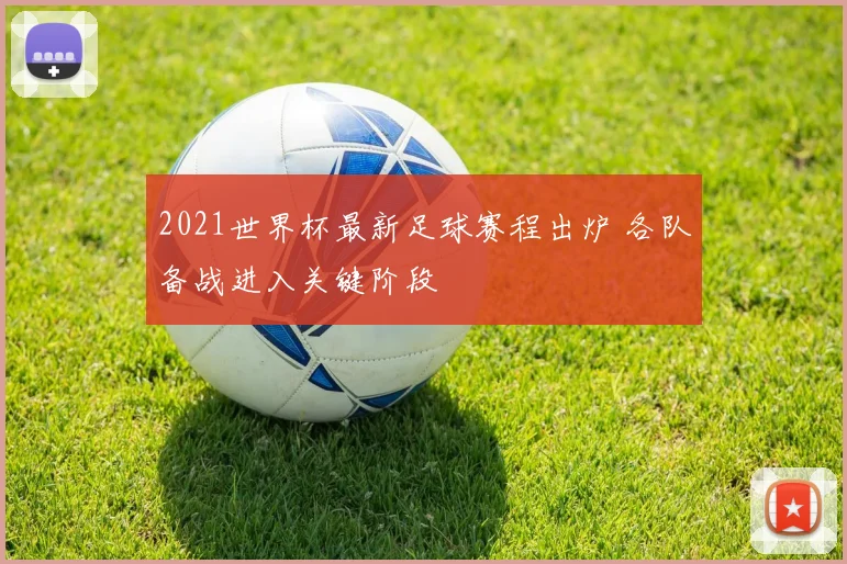 2021世界杯最新足球赛程出炉 各队备战进入关键阶段