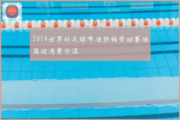 2014世界杯足球啤酒热销带动赛场周边消费升温